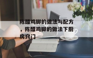 陈醋鸡脚的做法与配方，陈醋鸡脚的做法下厨房窍门