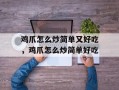 鸡爪怎么炒简单又好吃，鸡爪怎么炒简单好吃