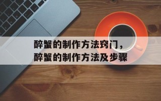 醉蟹的制作方法窍门，醉蟹的制作方法及步骤