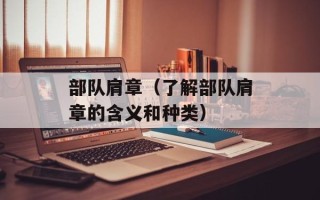 部队肩章（了解部队肩章的含义和种类）