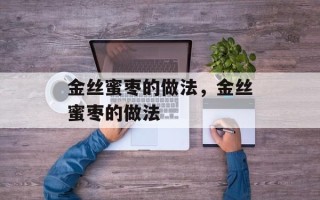 金丝蜜枣的做法，金丝蜜枣的做法