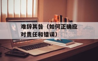 难辞其咎（如何正确应对责任和错误）
