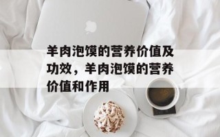 羊肉泡馍的营养价值及功效，羊肉泡馍的营养价值和作用