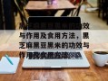 黑芝麻黑豆黑米的功效与作用及食用方法，黑芝麻黑豆黑米的功效与作用及食用方法