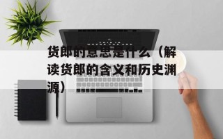 货郎的意思是什么（解读货郎的含义和历史渊源）