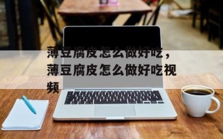 薄豆腐皮怎么做好吃，薄豆腐皮怎么做好吃视频