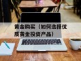 黄金购买（如何选择优质黄金投资产品）
