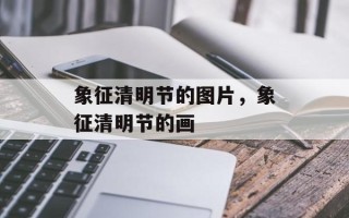 象征清明节的图片，象征清明节的画