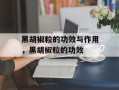 黑胡椒粒的功效与作用，黑胡椒粒的功效