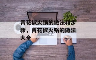 青花椒火锅的做法和步骤，青花椒火锅的做法大全