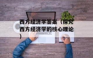 西方经济学答案（探究西方经济学的核心理论）