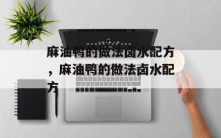 麻油鸭的做法卤水配方，麻油鸭的做法卤水配方