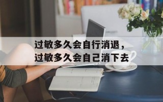 过敏多久会自行消退，过敏多久会自己消下去
