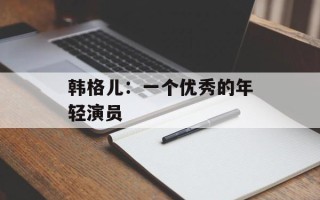 韩格儿：一个优秀的年轻演员