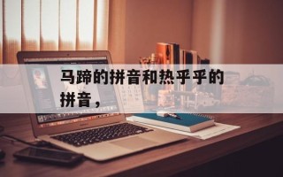 马蹄的拼音和热乎乎的拼音，