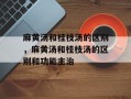麻黄汤和桂枝汤的区别，麻黄汤和桂枝汤的区别和功能主治