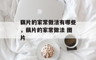藕片的家常做法有哪些，藕片的家常做法 图片