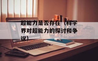 超能力是否存在（科学界对超能力的探讨和争议）