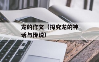 龙的作文（探究龙的神话与传说）