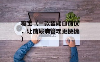 糖宝（一款智能血糖仪，让糖尿病管理更便捷）