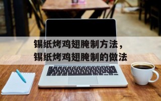 锡纸烤鸡翅腌制方法，锡纸烤鸡翅腌制的做法