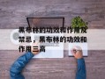 黑布林的功效和作用及禁忌，黑布林的功效和作用三高