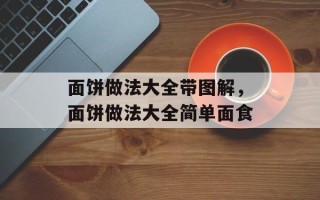 面饼做法大全带图解，面饼做法大全简单面食