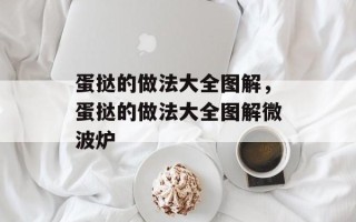 蛋挞的做法大全图解，蛋挞的做法大全图解微波炉