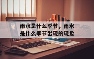 雨水是什么季节，雨水是什么季节出现的现象