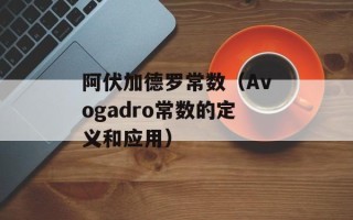 阿伏加德罗常数（Avogadro常数的定义和应用）