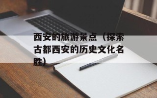 西安的旅游景点（探索古都西安的历史文化名胜）