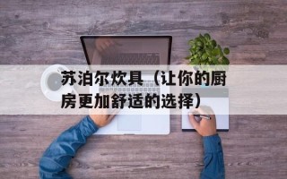 苏泊尔炊具（让你的厨房更加舒适的选择）