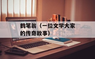 鹤笔翁（一位文学大家的传奇故事）