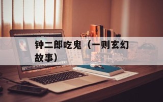 钟二郎吃鬼（一则玄幻故事）