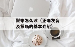 鬣蜥怎么读（正确发音及鬣蜥的基本介绍）