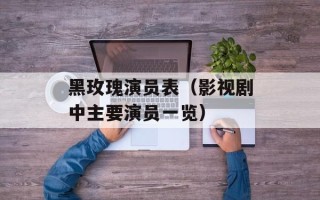 黑玫瑰演员表（影视剧中主要演员一览）