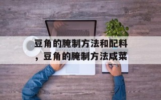 豆角的腌制方法和配料，豆角的腌制方法咸菜