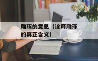 雕琢的意思（诠释雕琢的真正含义）