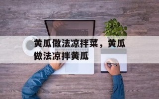 黄瓜做法凉拌菜，黄瓜做法凉拌黄瓜