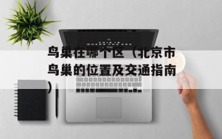 鸟巢在哪个区（北京市鸟巢的位置及交通指南）