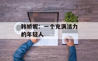 韩娇妮：一个充满活力的年轻人