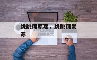 跳跳糖原理，跳跳糖果冻