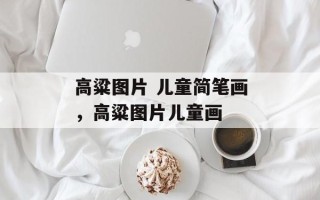 高粱图片 儿童简笔画，高粱图片儿童画