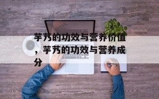 芋艿的功效与营养价值，芋艿的功效与营养成分
