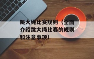 跳大绳比赛规则（全面介绍跳大绳比赛的规则和注意事项）
