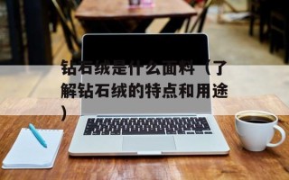 钻石绒是什么面料（了解钻石绒的特点和用途）