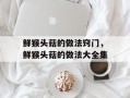 鲜猴头菇的做法窍门，鲜猴头菇的做法大全集