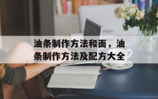 油条制作方法和面，油条制作方法及配方大全