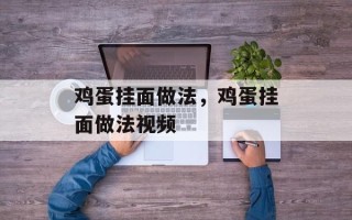 鸡蛋挂面做法，鸡蛋挂面做法视频