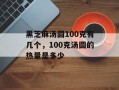 黑芝麻汤圆100克有几个，100克汤圆的热量是多少